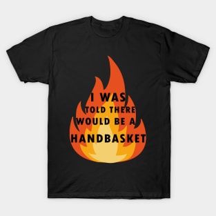 I Was Told There Would Be A Handbasket T-Shirt